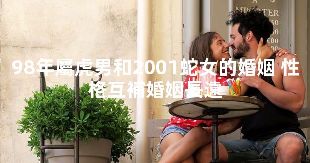 98年屬虎男和2001蛇女的婚姻 性格互補婚姻長遠